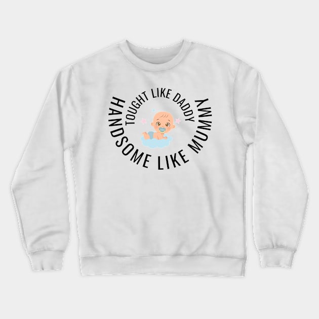 Tough like daddy, handsome like mommy, Baby Crewneck Sweatshirt by Carmen's